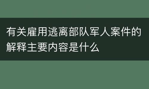 有关雇用逃离部队军人案件的解释主要内容是什么