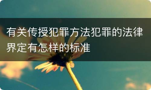 有关传授犯罪方法犯罪的法律界定有怎样的标准