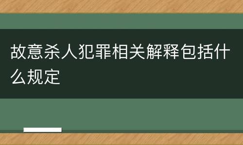 故意杀人犯罪相关解释包括什么规定