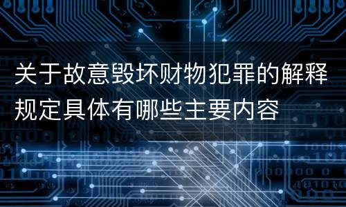 关于故意毁坏财物犯罪的解释规定具体有哪些主要内容