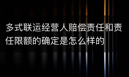多式联运经营人赔偿责任和责任限额的确定是怎么样的