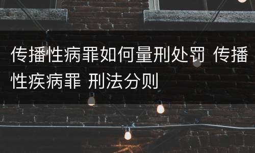 传播性病罪如何量刑处罚 传播性疾病罪 刑法分则