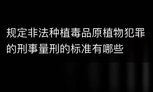 规定非法种植毒品原植物犯罪的刑事量刑的标准有哪些