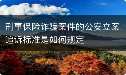 刑事保险诈骗案件的公安立案追诉标准是如何规定