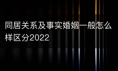 同居关系及事实婚姻一般怎么样区分2022