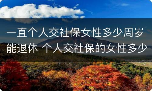 一直个人交社保女性多少周岁能退休 个人交社保的女性多少岁可以退休