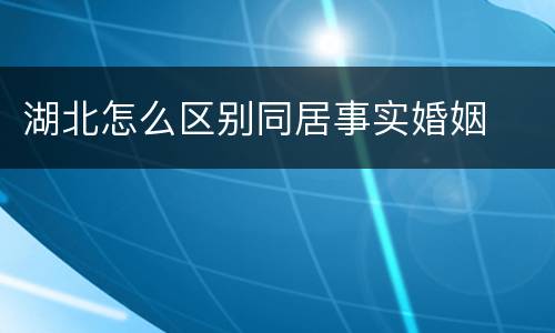 湖北怎么区别同居事实婚姻
