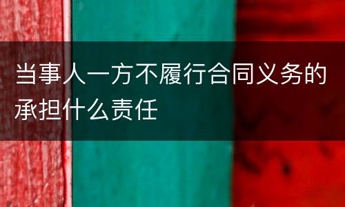 当事人一方不履行合同义务的承担什么责任