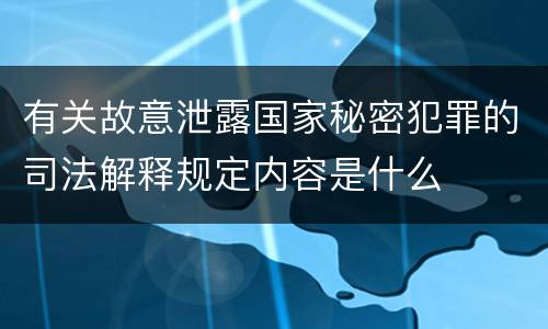 有关故意泄露国家秘密犯罪的司法解释规定内容是什么