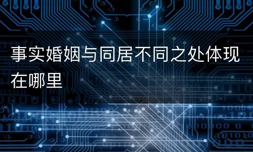 事实婚姻与同居不同之处体现在哪里