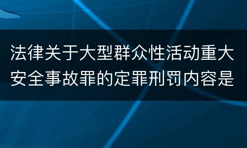 法律关于大型群众性活动重大安全事故罪的定罪刑罚内容是多少