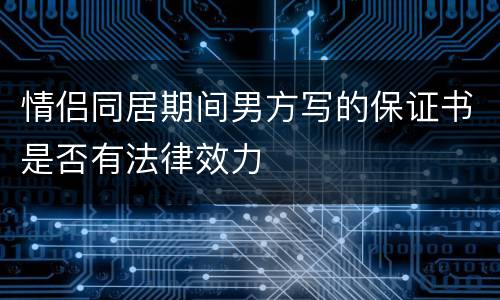 情侣同居期间男方写的保证书是否有法律效力