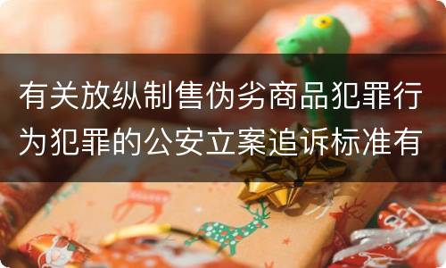 有关放纵制售伪劣商品犯罪行为犯罪的公安立案追诉标准有哪些规定