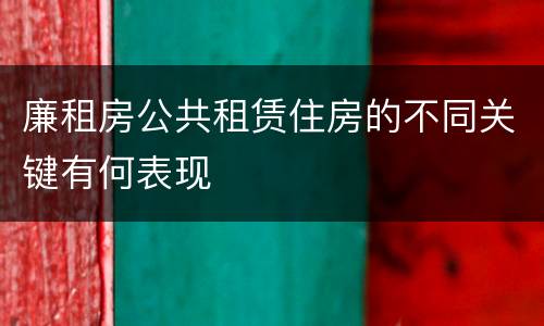 廉租房公共租赁住房的不同关键有何表现
