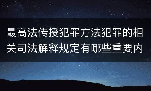 最高法传授犯罪方法犯罪的相关司法解释规定有哪些重要内容