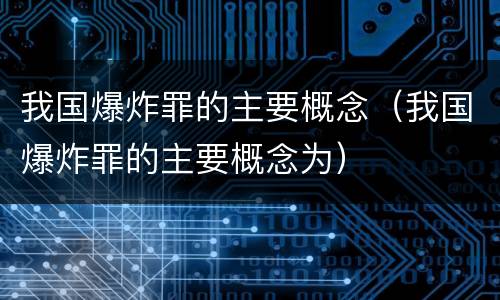 我国爆炸罪的主要概念（我国爆炸罪的主要概念为）