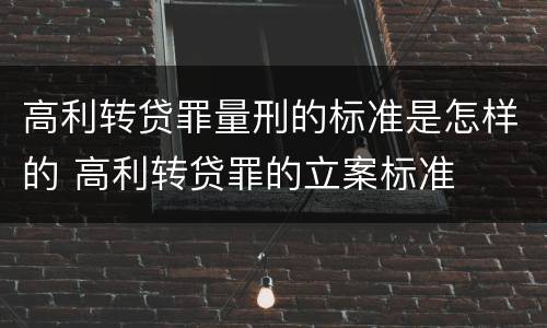 高利转贷罪量刑的标准是怎样的 高利转贷罪的立案标准