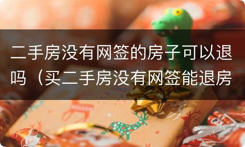 二手房没有网签的房子可以退吗（买二手房没有网签能退房吗）