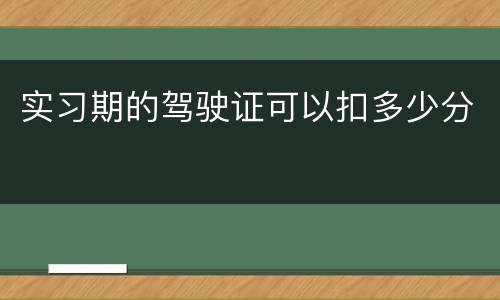 实习期的驾驶证可以扣多少分