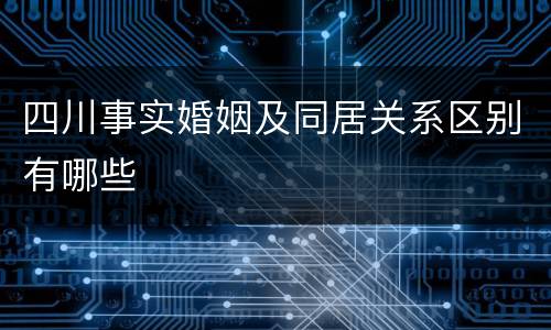 四川事实婚姻及同居关系区别有哪些