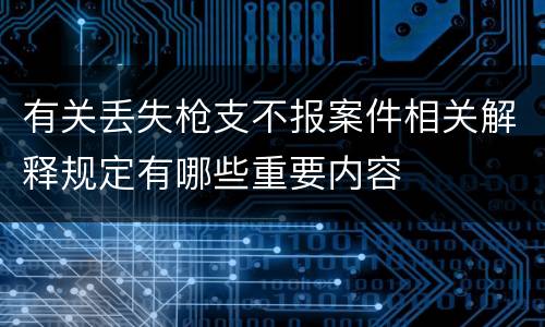 有关丢失枪支不报案件相关解释规定有哪些重要内容