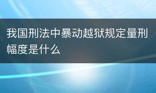 我国刑法中暴动越狱规定量刑幅度是什么