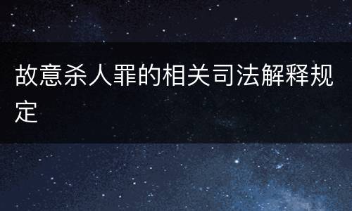 故意杀人罪的相关司法解释规定