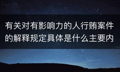 有关对有影响力的人行贿案件的解释规定具体是什么主要内容