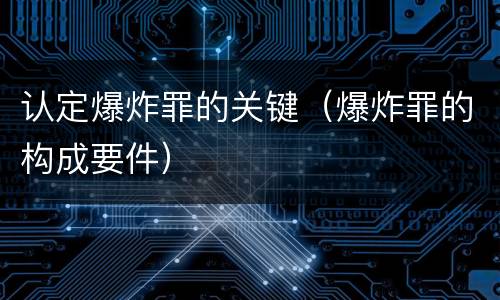 认定爆炸罪的关键（爆炸罪的构成要件）