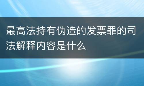 最高法持有伪造的发票罪的司法解释内容是什么