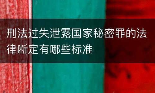刑法过失泄露国家秘密罪的法律断定有哪些标准