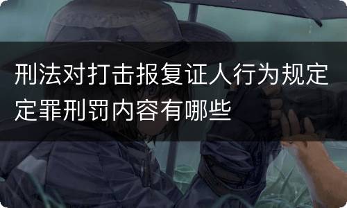 刑法对打击报复证人行为规定定罪刑罚内容有哪些