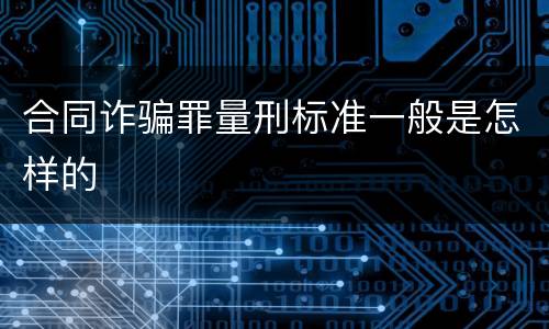 合同诈骗罪量刑标准一般是怎样的