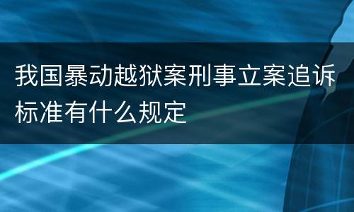 我国暴动越狱案刑事立案追诉标准有什么规定