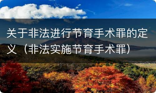 关于非法进行节育手术罪的定义（非法实施节育手术罪）