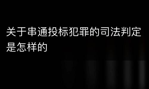 关于串通投标犯罪的司法判定是怎样的