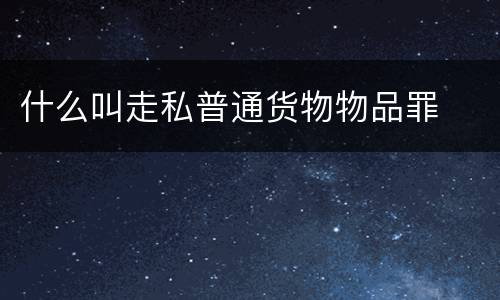 什么叫走私普通货物物品罪
