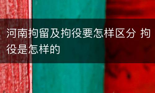河南拘留及拘役要怎样区分 拘役是怎样的