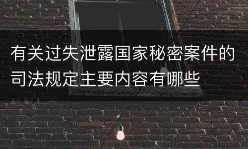有关过失泄露国家秘密案件的司法规定主要内容有哪些