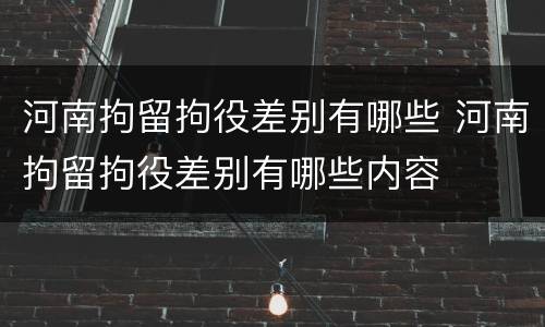 河南拘留拘役差别有哪些 河南拘留拘役差别有哪些内容