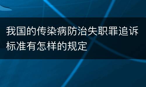 我国的传染病防治失职罪追诉标准有怎样的规定