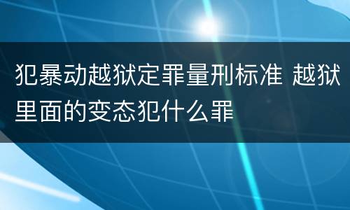 犯暴动越狱定罪量刑标准 越狱里面的变态犯什么罪