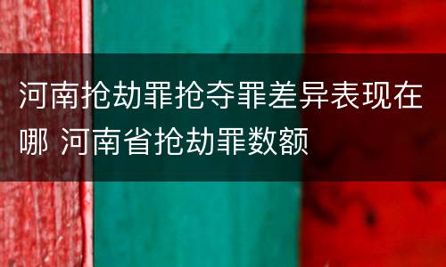 河南抢劫罪抢夺罪差异表现在哪 河南省抢劫罪数额