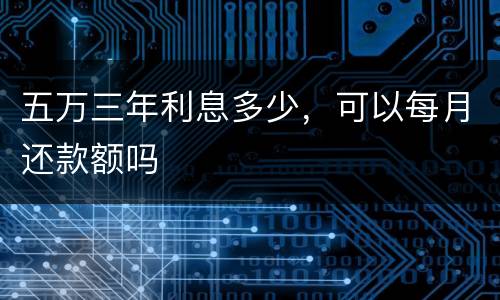 五万三年利息多少，可以每月还款额吗