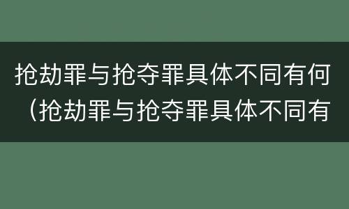 抢劫罪与抢夺罪具体不同有何（抢劫罪与抢夺罪具体不同有何关系）
