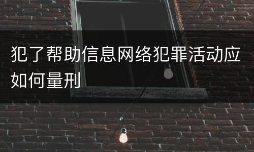 犯了帮助信息网络犯罪活动应如何量刑