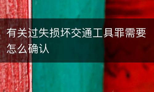 有关过失损坏交通工具罪需要怎么确认