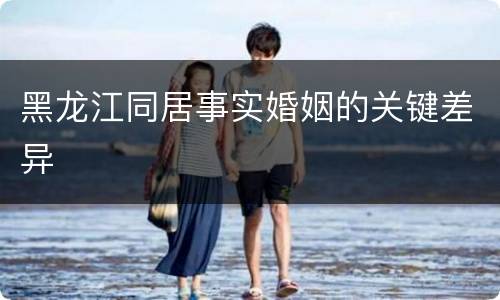 黑龙江同居事实婚姻的关键差异