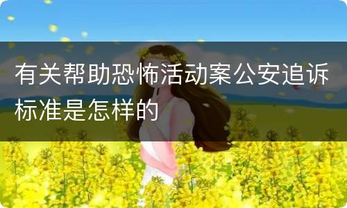 有关帮助恐怖活动案公安追诉标准是怎样的