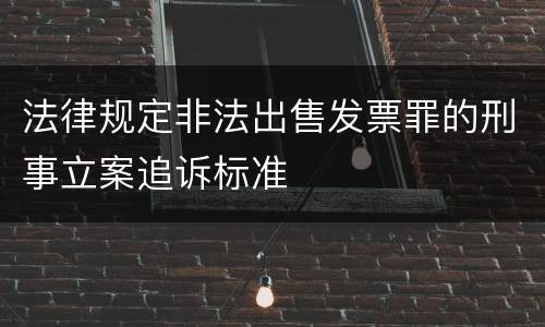 法律规定非法出售发票罪的刑事立案追诉标准